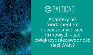 Adaptery 5G fundamentem nowoczesnych sieci firmowych – jak zwiększyć niezawodność sieci WAN?